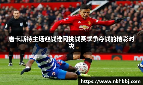 唐卡斯特主场迎战维冈挑战赛季争夺战的精彩对决